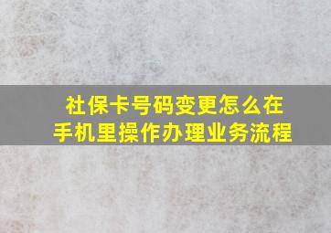 社保卡号码变更怎么在手机里操作办理业务流程