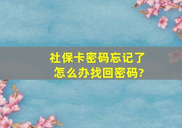 社保卡密码忘记了怎么办找回密码?