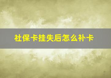 社保卡挂失后怎么补卡