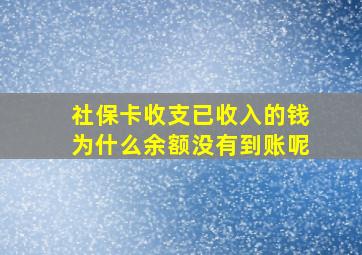 社保卡收支已收入的钱为什么余额没有到账呢