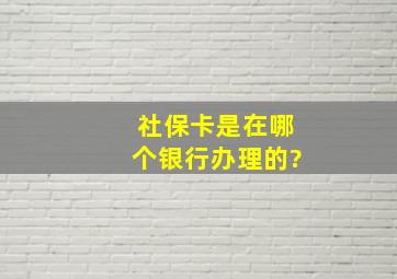 社保卡是在哪个银行办理的?