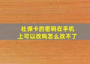 社保卡的密码在手机上可以改吗怎么改不了