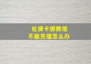 社保卡绑微信不能充值怎么办