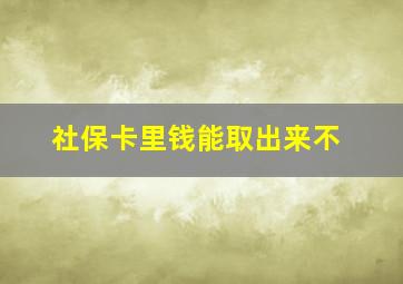 社保卡里钱能取出来不