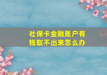 社保卡金融账户有钱取不出来怎么办