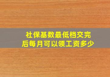 社保基数最低档交完后每月可以领工资多少