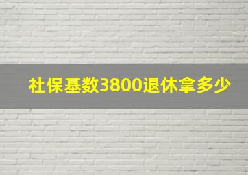 社保基数3800退休拿多少