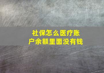 社保怎么医疗账户余额里面没有钱