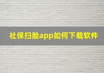 社保扫脸app如何下载软件