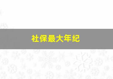 社保最大年纪