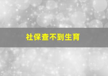 社保查不到生育