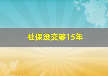 社保没交够15年