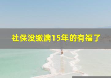 社保没缴满15年的有福了