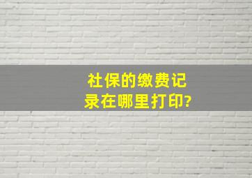 社保的缴费记录在哪里打印?