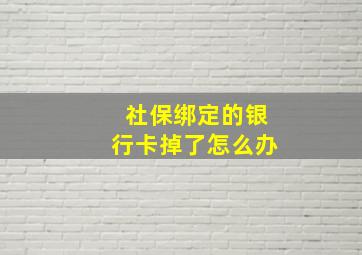 社保绑定的银行卡掉了怎么办