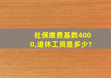 社保缴费基数4000,退休工资是多少?