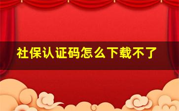 社保认证码怎么下载不了