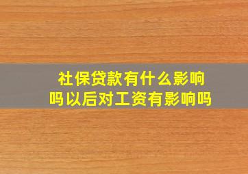 社保贷款有什么影响吗以后对工资有影响吗