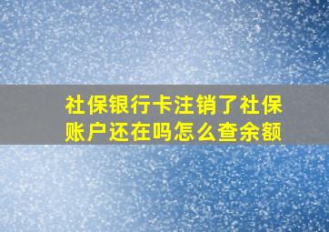 社保银行卡注销了社保账户还在吗怎么查余额