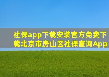 社保app下载安装官方免费下载北京市房山区社保查询App