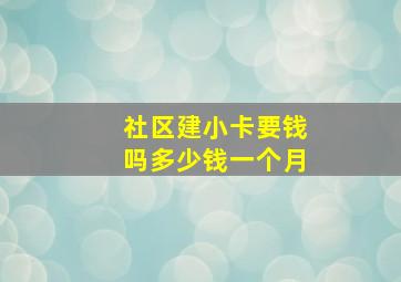 社区建小卡要钱吗多少钱一个月