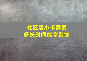 社区建小卡需要多长时间能拿到钱