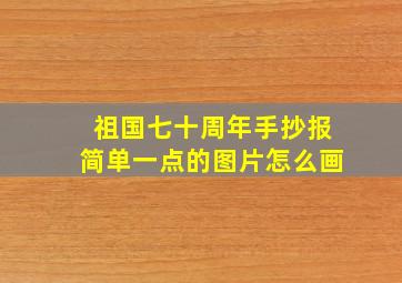 祖国七十周年手抄报简单一点的图片怎么画