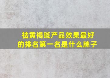 祛黄褐斑产品效果最好的排名第一名是什么牌子