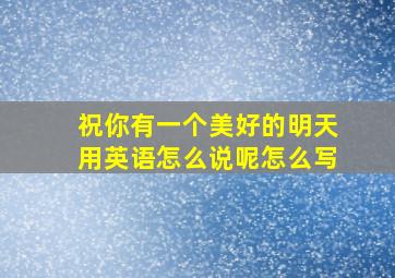 祝你有一个美好的明天用英语怎么说呢怎么写