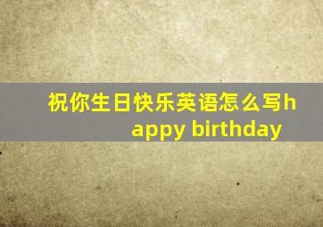 祝你生日快乐英语怎么写happy birthday