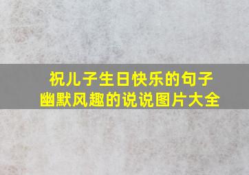 祝儿子生日快乐的句子幽默风趣的说说图片大全