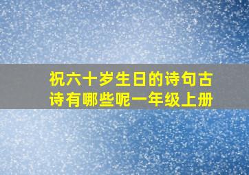 祝六十岁生日的诗句古诗有哪些呢一年级上册