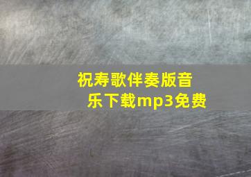 祝寿歌伴奏版音乐下载mp3免费