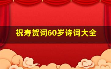 祝寿贺词60岁诗词大全