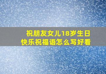 祝朋友女儿18岁生日快乐祝福语怎么写好看