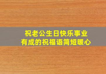 祝老公生日快乐事业有成的祝福语简短暖心