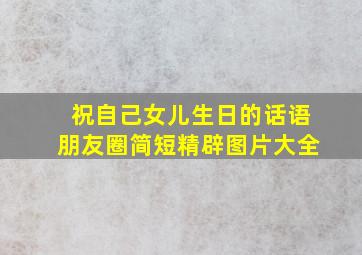 祝自己女儿生日的话语朋友圈简短精辟图片大全