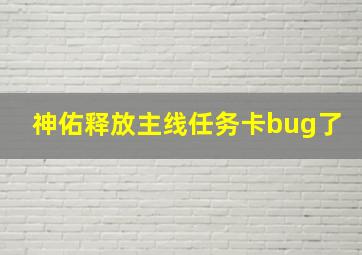 神佑释放主线任务卡bug了