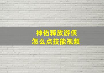 神佑释放游侠怎么点技能视频