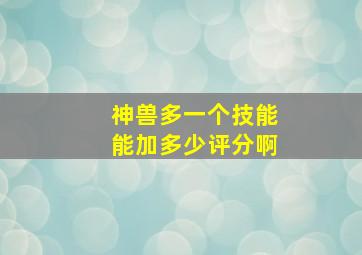 神兽多一个技能能加多少评分啊