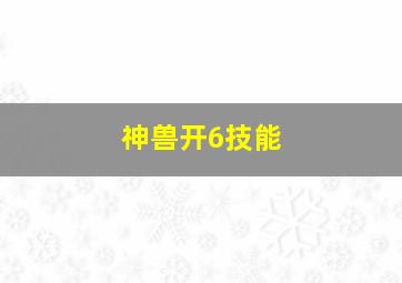 神兽开6技能