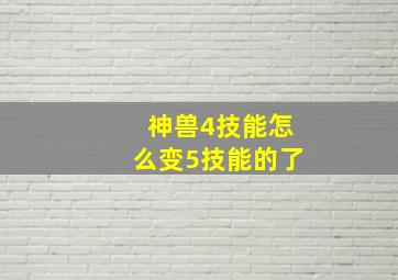 神兽4技能怎么变5技能的了