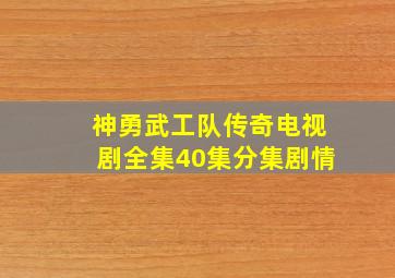 神勇武工队传奇电视剧全集40集分集剧情