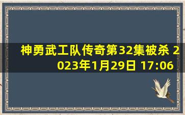 神勇武工队传奇第32集被杀 2023年1月29日 17:06