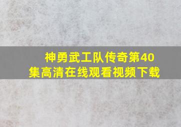 神勇武工队传奇第40集高清在线观看视频下载