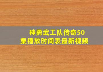 神勇武工队传奇50集播放时间表最新视频