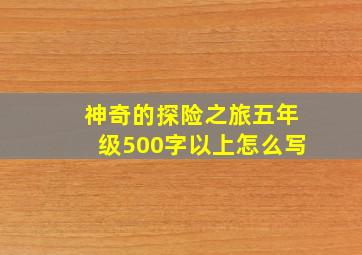 神奇的探险之旅五年级500字以上怎么写