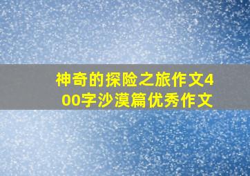 神奇的探险之旅作文400字沙漠篇优秀作文