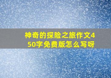 神奇的探险之旅作文450字免费版怎么写呀