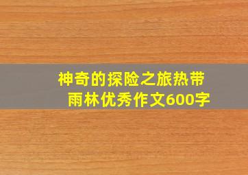 神奇的探险之旅热带雨林优秀作文600字